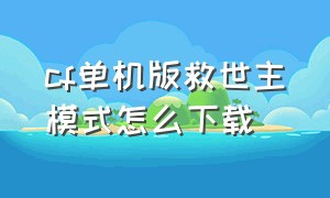 cf单机版救世主模式怎么下载