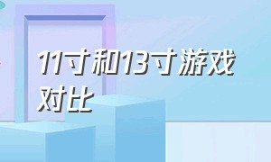 11寸和13寸游戏对比