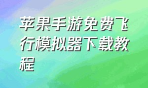 苹果手游免费飞行模拟器下载教程