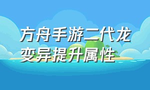 方舟手游二代龙变异提升属性