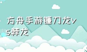 方舟手游镰刀龙vs棘龙