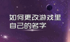 如何更改游戏里自己的名字