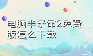 电脑半条命2免费版怎么下载