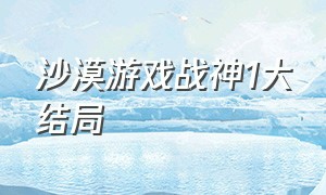 沙漠游戏战神1大结局