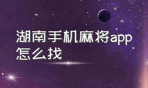 湖南手机麻将app怎么找