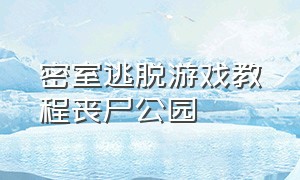 密室逃脱游戏教程丧尸公园