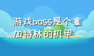 游戏boss是个拿加特林的机甲