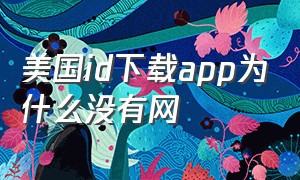 美国id下载app为什么没有网