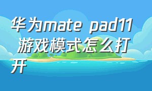 华为mate pad11 游戏模式怎么打开