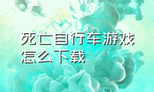 死亡自行车游戏怎么下载