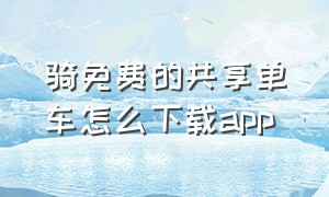 骑免费的共享单车怎么下载app