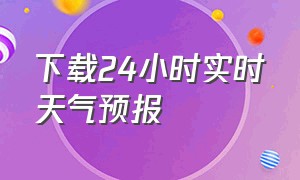 下载24小时实时天气预报