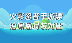 火影忍者手游漂泊佩恩时装对比