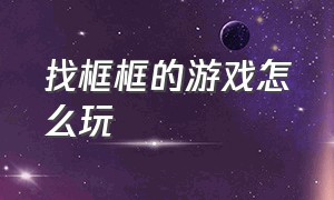 找框框的游戏怎么玩