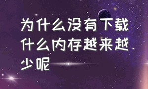 为什么没有下载什么内存越来越少呢