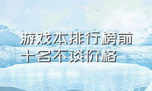 游戏本排行榜前十名不谈价格