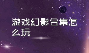 游戏幻影合集怎么玩