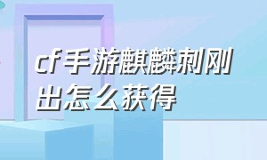 cf手游麒麟刺刚出怎么获得