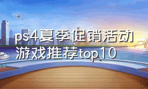 ps4夏季促销活动游戏推荐top10