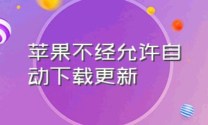 苹果不经允许自动下载更新