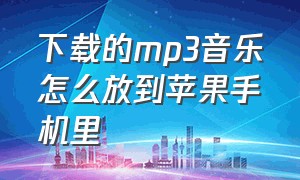 下载的mp3音乐怎么放到苹果手机里