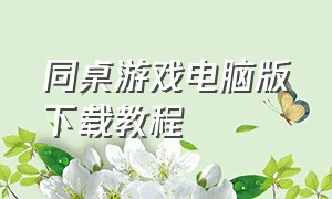 同桌游戏电脑版下载教程