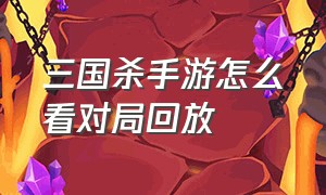 三国杀手游怎么看对局回放