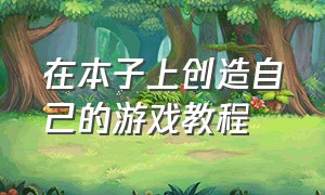 在本子上创造自己的游戏教程