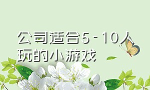 公司适合5-10人玩的小游戏