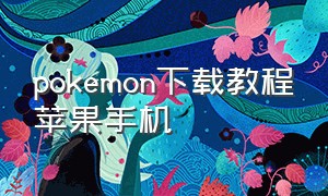 pokemon下载教程苹果手机