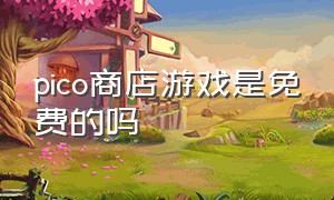 pico商店游戏是免费的吗