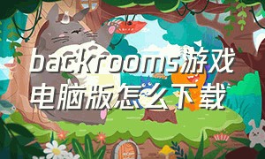backrooms游戏电脑版怎么下载