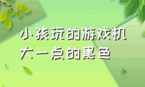 小孩玩的游戏机大一点的黑色