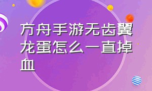 方舟手游无齿翼龙蛋怎么一直掉血