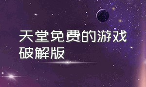 天堂免费的游戏破解版