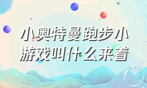 小奥特曼跑步小游戏叫什么来着