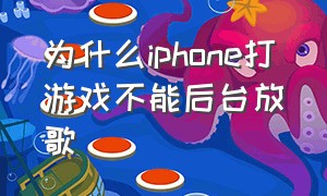 为什么iphone打游戏不能后台放歌