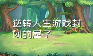 逆转人生游戏封闭的屋子