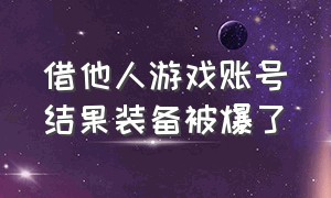 借他人游戏账号结果装备被爆了