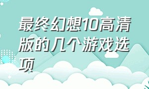 最终幻想10高清版的几个游戏选项