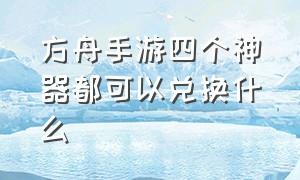 方舟手游四个神器都可以兑换什么