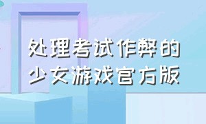 处理考试作弊的少女游戏官方版