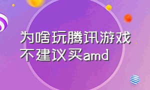 为啥玩腾讯游戏不建议买amd