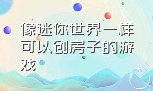 像迷你世界一样可以创房子的游戏