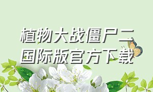 植物大战僵尸二国际版官方下载