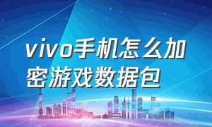 vivo手机怎么加密游戏数据包