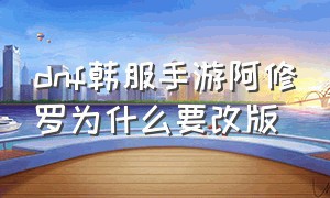 dnf韩服手游阿修罗为什么要改版