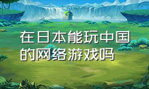 在日本能玩中国的网络游戏吗