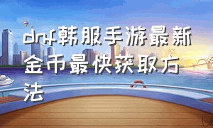 dnf韩服手游最新金币最快获取方法