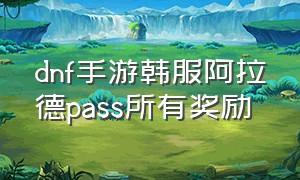 dnf手游韩服阿拉德pass所有奖励